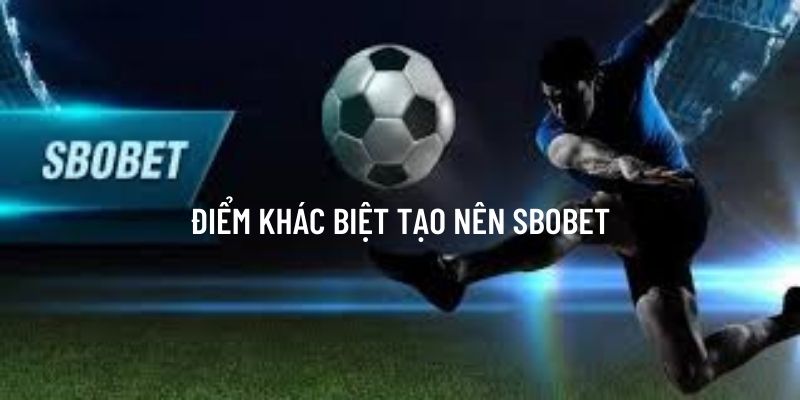 Những điểm khác biệt tạo nên cái tên thương hiệu sbobet