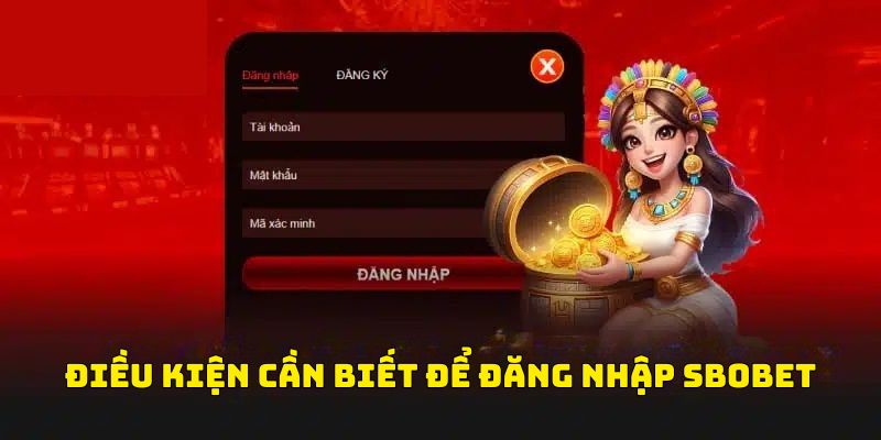 Những điều kiện cơ bản cần đáp ứng cho việc đăng nhập Sbobet